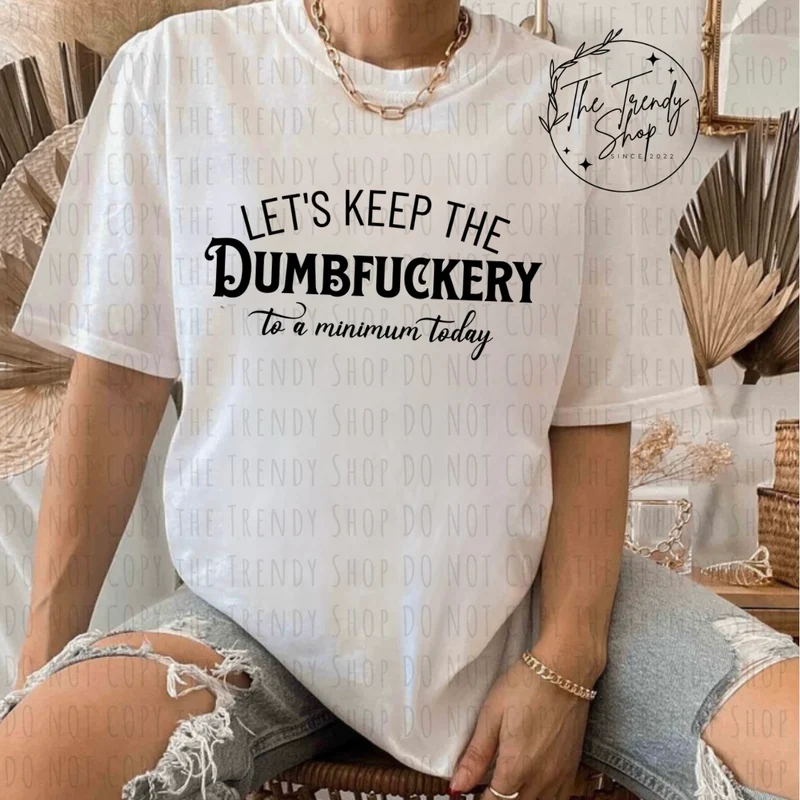 LETS KEEP THE DUMBERFUCKERY TEE OR CREW